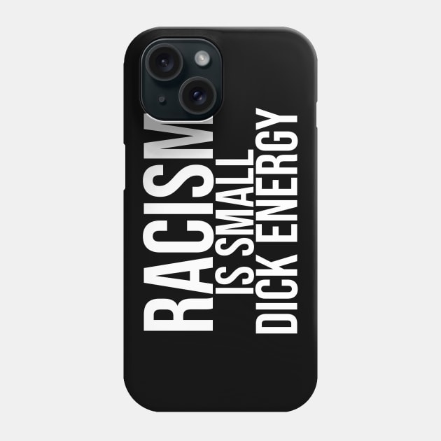 Racism Is Small Dick Energy Phone Case by artsylab