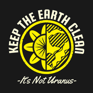 Earth Day, Keep The Earth Clean It's Not Uranus T-Shirt