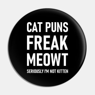 Cat Puns Freak Meowt Seriously I'm Not Kitten Pin