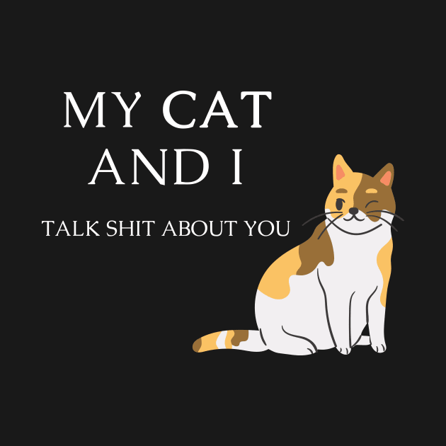 Funny cat quote for cat lovers - My cat and I talk shit about you by Maful