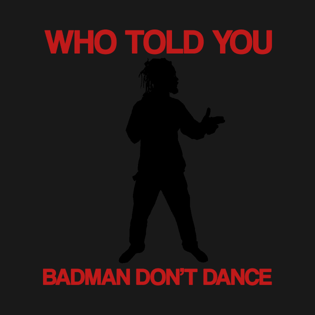 Who Told You Badman Don't Dance by PrintzStore