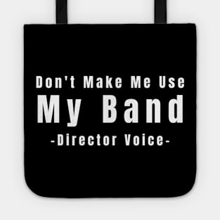 Don't Make Me Use My Band Director Voice Tote