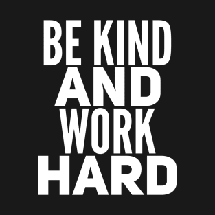 Be Kind and Work Hard T-Shirt