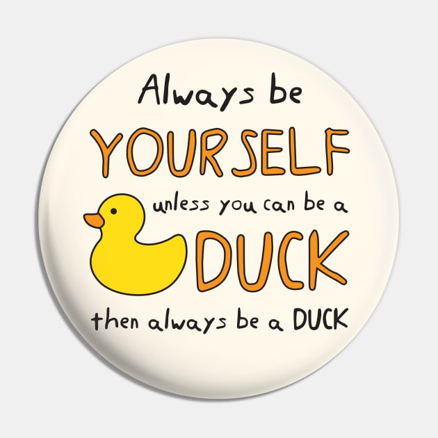 Always Be Yourself Unless You Can Be A Duck Then Always Be A Duck Pin by B*Shoppe