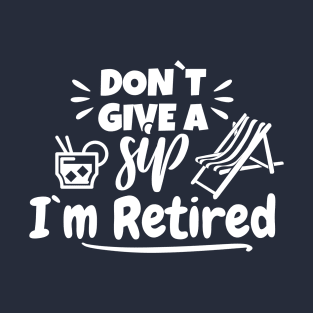 Don't give a sip i'm retired T-Shirt