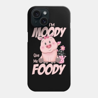 Funny Quote If I'm Moody Give Me Foody Pig Lovers Phone Case