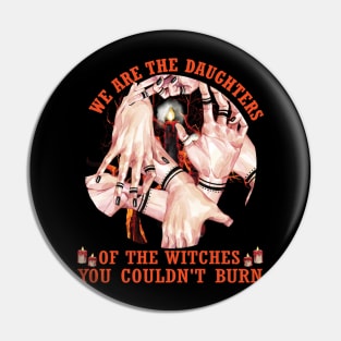 We are the daughters of the witches you couldn't burn..Funny Halloween Gift Pin