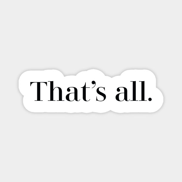 Thats all. Magnet by Madebykale