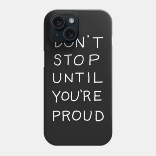 Dont Stop until Youre Proud Phone Case