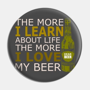 The more i learn about life the more i love my beer Pin