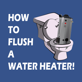 How To Flush A Water Heater T-Shirt