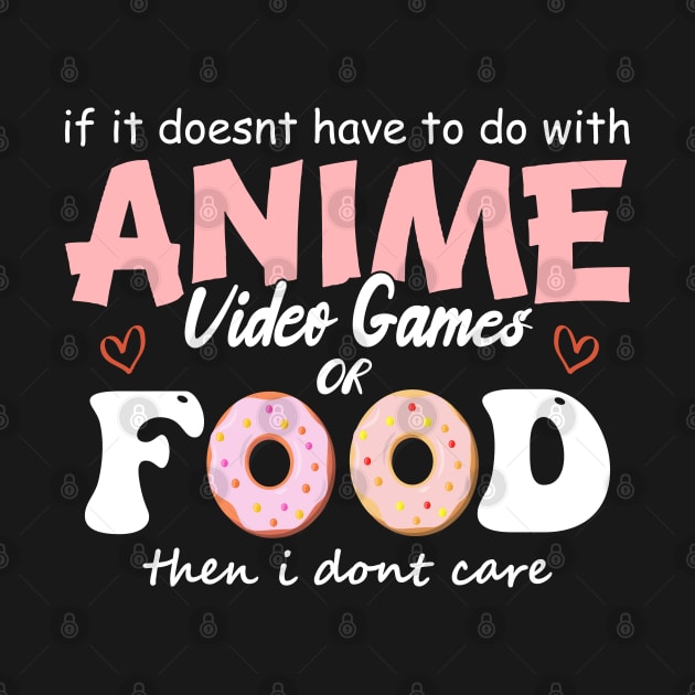 If It Doesn't Have To Do With Anime Video Games Or Food Then I Don't Care by SbeenShirts