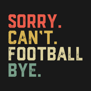 Sorry Can't Football Bye Funny Fan Football Player T-Shirt