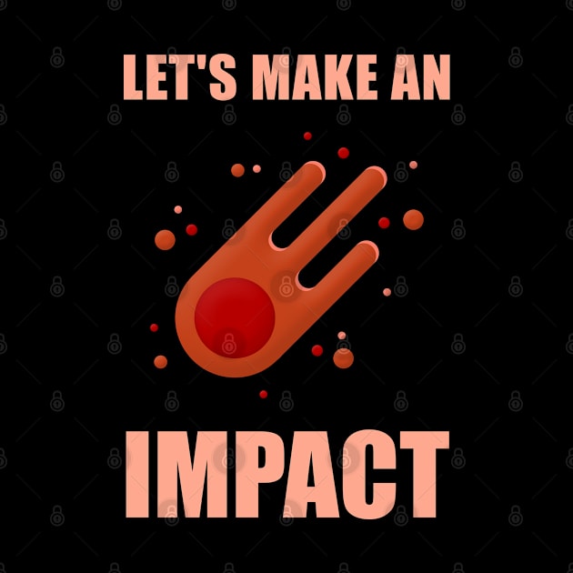 Let's Make An Impact Meteor by Briansmith84