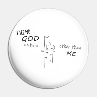 Funny Cat design - I see no God up here, other than me Pin