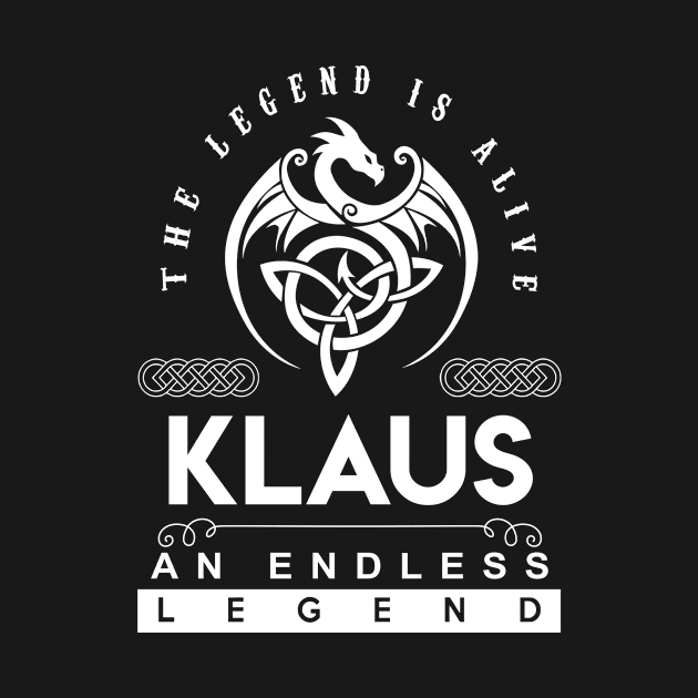 Klaus Name T Shirt - The Legend Is Alive - Klaus An Endless Legend Dragon Gift Item by riogarwinorganiza