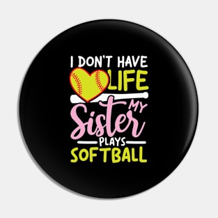 I Don't Have Life My Sister Plays Softball Pin