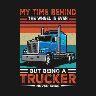 My Time Behind The Wheel Is Ever Truck Driver T-Shirt