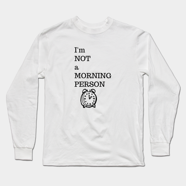 I'm Not A Morning Person Funny - Im Not A Morning Person - Long Sleeve  T-Shirt | TeePublic