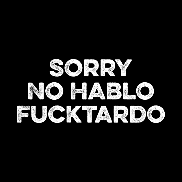 Sorry No Hablo Fucktardo - Funny Sarcasm Quote by Lilian's