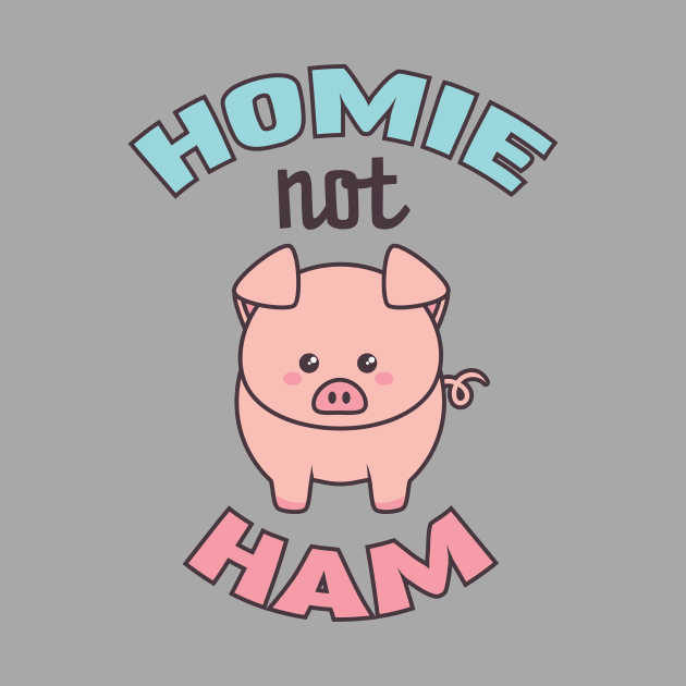 Pig Lover Gift for Vegans & Vegetarians Homie Not Ham by mindeverykind