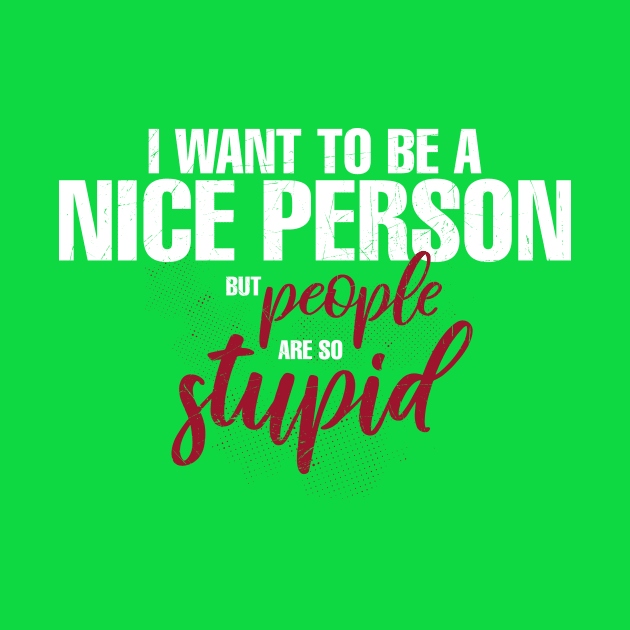 I Want To Be A Nice Person But Everyone So Stupid by awesomefamilygifts