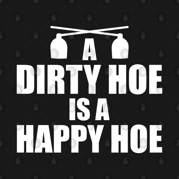 Garden - A dirty hoe is a happy hoe w by KC Happy Shop