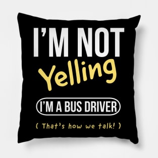 I’m not yelling I’m a bus driver girl that’s how we talk Pillow