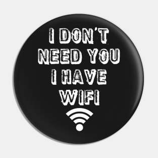 I don't need you I have wifi Pin