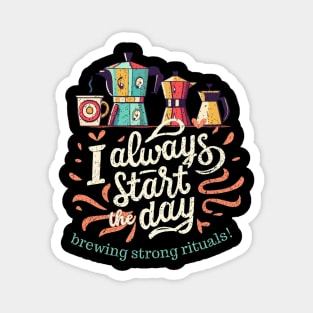 I Always Start The Day Brewing Strong Rituals! Coffee,  Morning Ritual, Distressed Magnet