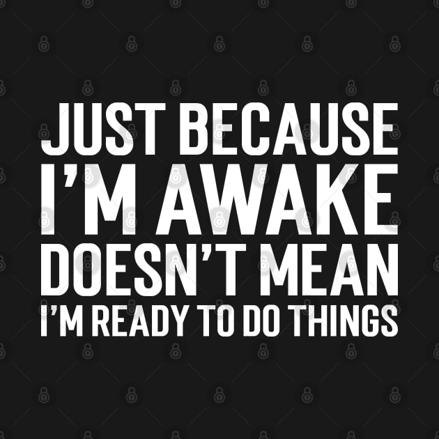 Just Because I'm Awake Doesn't Mean I'm Ready To Do Things by Emma