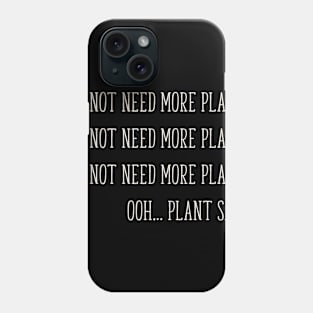 I Do Not Need More Plants Gardening plant Hoarder funny Phone Case