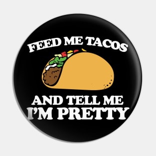 Feed me tacos and tell me I'm pretty Pin