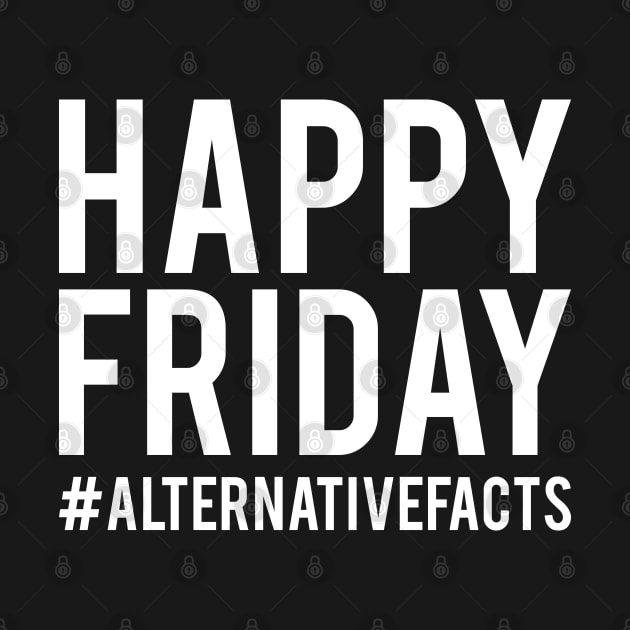 Happy Friday Alternative Facts by Flippin' Sweet Gear