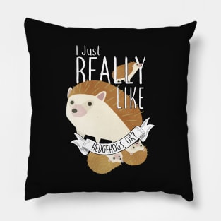 I Just Really Like Hedgehogs, OK? Pillow