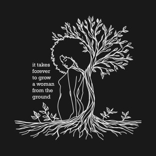 it takes forever to grow a woman from the ground T-Shirt