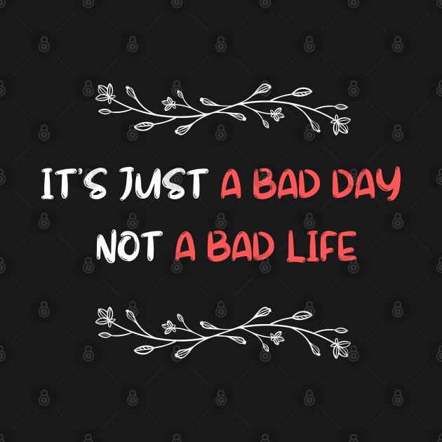 it's just a bad day not a bad life by BigBoutique