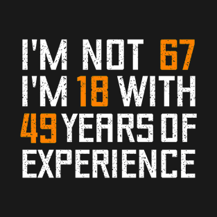 I'M NOT 67 I'M 18 WITH 49 YEARS OF EXPERIENCE - Birthday gift T-Shirt