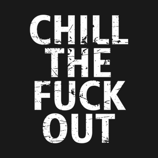 Chill The Fuck Out Cool T-Shirt