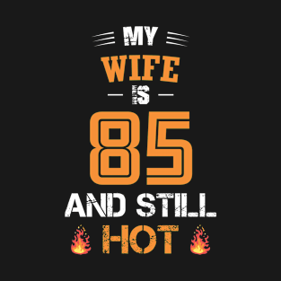 My WIFE is 85 and still hot T-Shirt