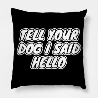 Tell Your Dog I Said Hello Pillow