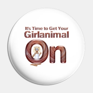 Time to Get Your Girlanimal On Pin