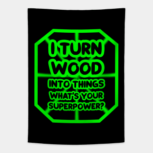 I turn wood into things, what's your superpower? Tapestry