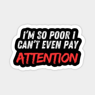 I’m so poor I can’t even pay attention quotes Magnet