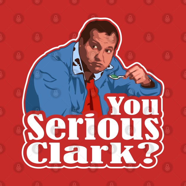 You Serious Clark? Funny Christmas Vacation Cousin Eddie Graphic by ChattanoogaTshirt