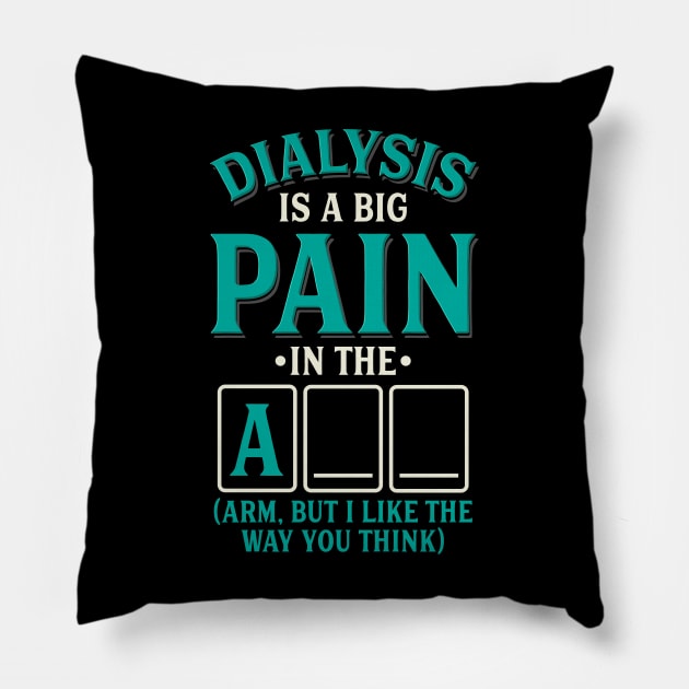 Dialysis is a pain in the arm (ass) - Funny dialysis cancer Pillow by Shirtbubble