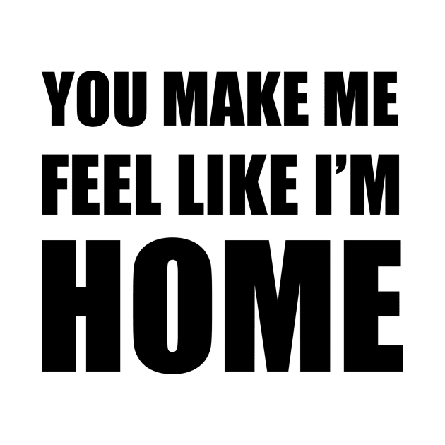 You Make Me Feel Like I'm Home by quoteee