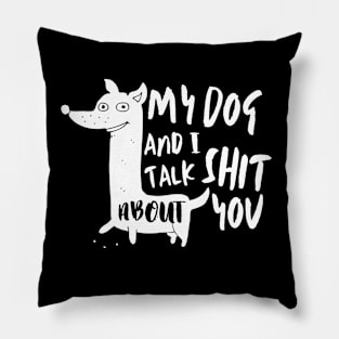 Best Pet - My Dog And I Talk About You Pillow