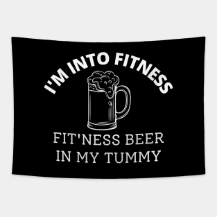 I'm into fitness. Fit'ness beer in my tummy. Tapestry