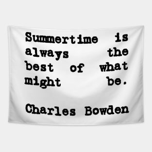 Charles Bowden Quote Summertime Is Always the Best Tapestry